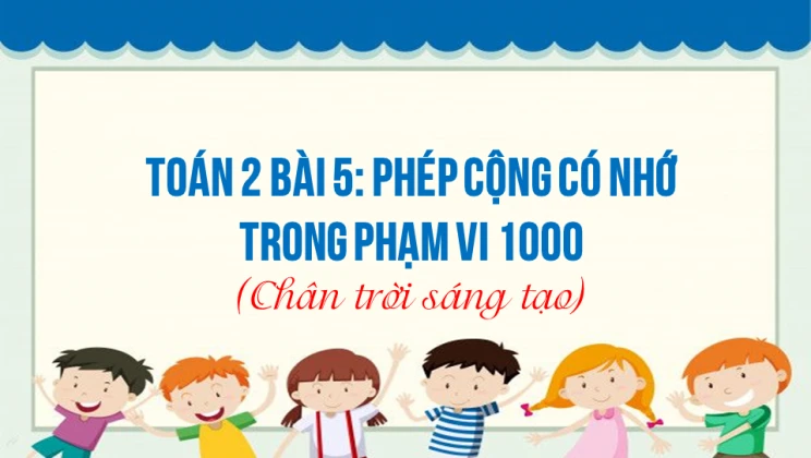 Giải Toán lớp 2 Bài 5: Phép cộng có nhớ trong phạm vi 1000 SGK Chân trời sáng tạo tập 2