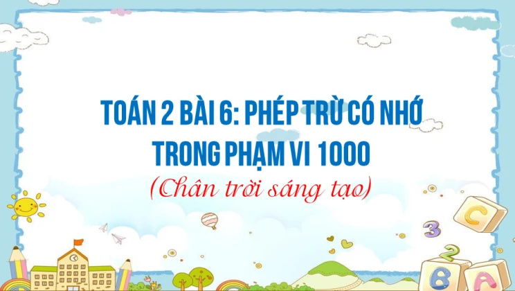 Giải Toán lớp 2 Bài 6: Phép trừ có nhớ trong phạm vi 1000 SGK Chân trời sáng tạo tập 2