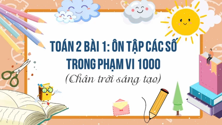 Giải Toán lớp 2 Bài 1: Ôn tập các số trong phạm vi 1000 SGK Chân trời sáng tạo tập 2