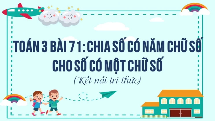 Giải Toán lớp 3 Bài 71: Chia số có năm chữ số cho số có một chữ số SGK Kết nối tri thức tập 2
