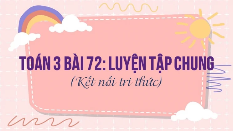 Giải Toán lớp 3 Bài 72: Luyện tập chung SGK Kết nối tri thức tập 2