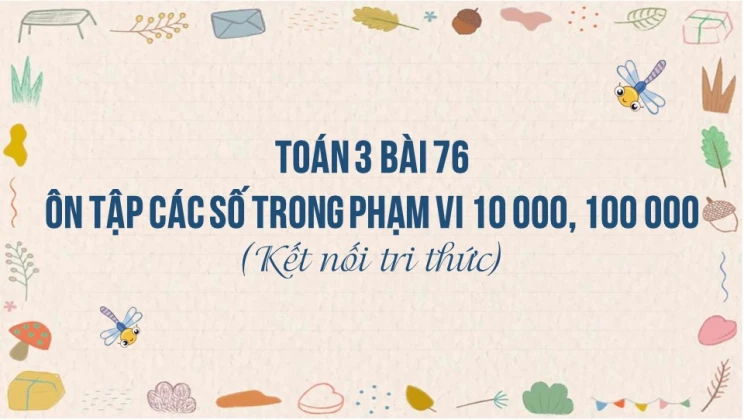 Giải Toán lớp 3 Bài 76: Ôn tập các số trong phạm vi 10 000, 100 000 SGK Kết nối tri thức tập 2