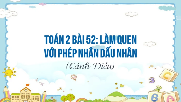 Giải Toán lớp 2 Bài 52: Làm quen với phép nhân dấu nhân SGK Cánh diều tập 2