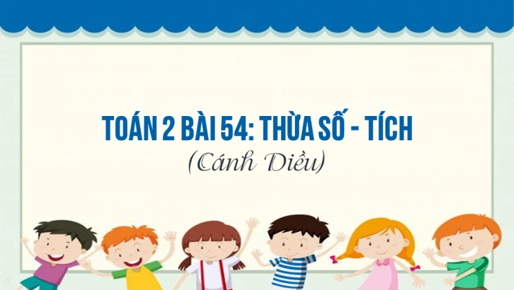 Giải Toán lớp 2 Bài 54: Thừa số - Tích SGK Cánh diều tập 2