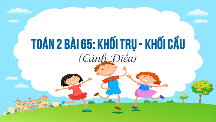 Giải Toán lớp 2 Bài 65: Khối trụ - Khối cầu SGK Cánh diều tập 2