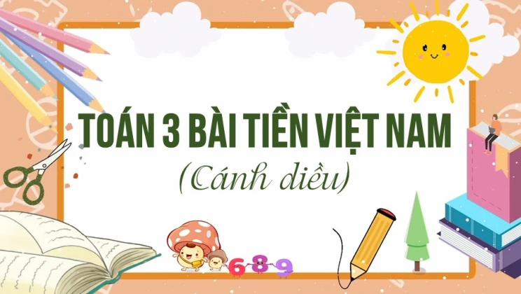 Giải Toán lớp 3 Bài: Tiền Việt Nam SGK Cánh diều tập 2