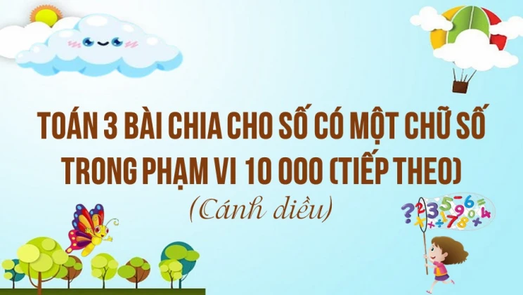 Giải Toán lớp 3 Bài: Chia cho số có một chữ số trong phạm vi 100 000 (tiếp theo) SGK Cánh diều tập 2