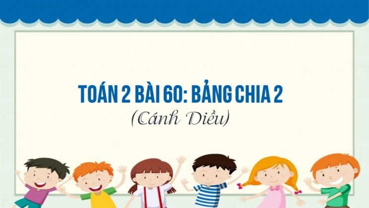 Giải Toán lớp 2 Bài 60: Bảng chia 2 SGK Cánh diều tập 2