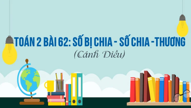 Giải Toán lớp 2 Bài 62: Số bị chia - Số chia - Thương SGK Cánh diều tập 2