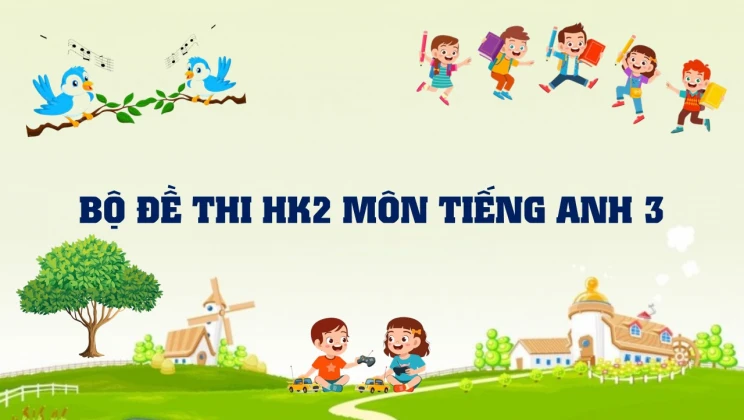 Bộ đề thi HK2 môn Tiếng Anh lớp 3 có đáp án (10 đề thi)