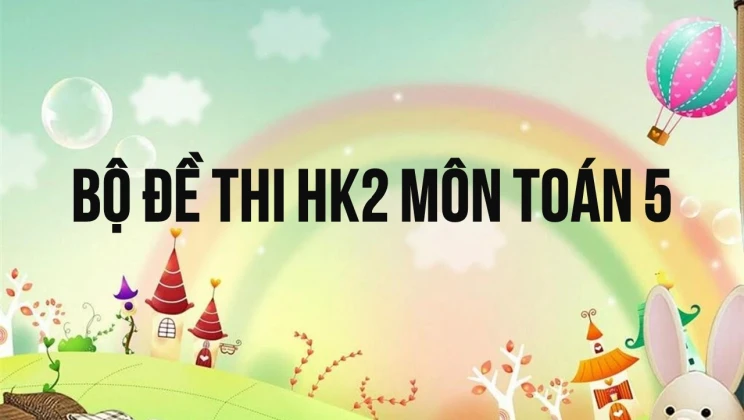 Bộ đề thi HK2 môn Toán lớp 5 có đáp án (10 đề thi)