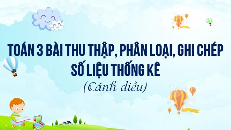 Giải Toán lớp 3 Bài: Thu thập, phân loại, ghi chép số liệu thống kê SGK Cánh diều tập 2