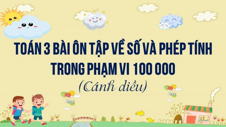 Giải Toán lớp 3 Bài: Ôn tập về số và phép tính trong phạm vi 100 000 SGK Cánh diều tập 2