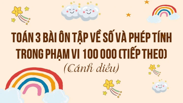 Giải Toán lớp 3 Bài: Ôn tập về số và phép tính trong phạm vi 100 000 (Tiếp theo) SGK Cánh diều tập 2