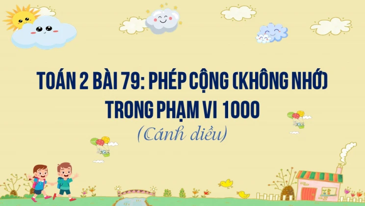 Giải Toán lớp 2 Bài 79: Phép cộng (không nhớ) trong phạm vi 1000 SGK Cánh diều tập 2