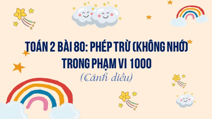 Giải Toán lớp 2 Bài 80: Phép trừ (không nhớ) trong phạm vi 1000 SGK Cánh diều tập 2