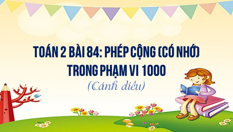 Giải Toán lớp 2 Bài 84: Phép cộng (có nhớ) trong phạm vi 1000 SGK Cánh diều tập 2