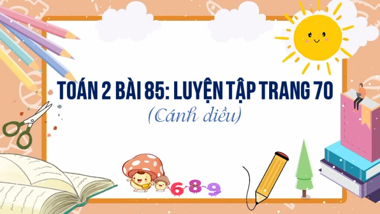 Giải Toán lớp 2 Bài 85: Luyện tập trang 70 SGK Cánh diều tập 2