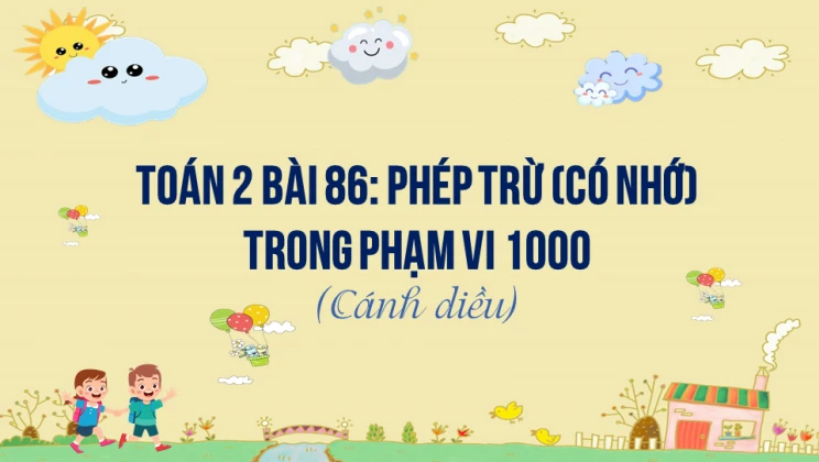 Giải Toán lớp 2 Bài 86: Phép trừ (có nhớ) trong phạm vi 1000 SGK Cánh diều tập 2