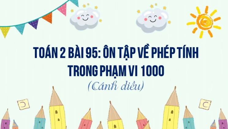 Giải Toán lớp 2 Bài 95: Ôn tập về phép tính trong phạm vi 1000 SGK Cánh diều tập 2