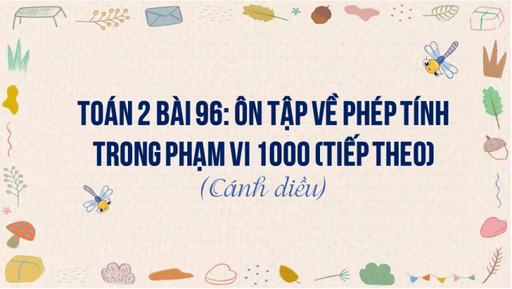 Giải Toán lớp 2 Bài 96: Ôn tập về phép tính trong phạm vi 1000 (tiếp theo) SGK Cánh diều tập 2