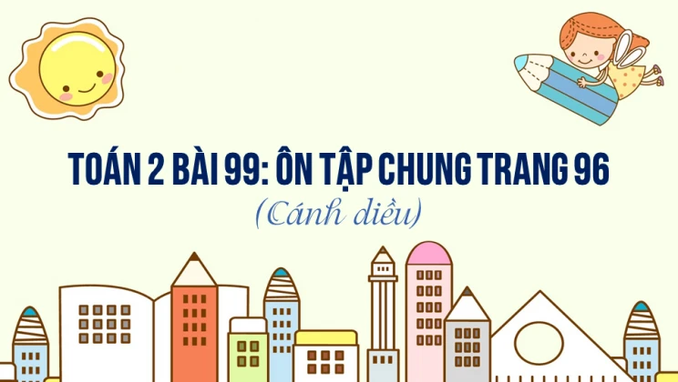 Giải Toán lớp 2 Bài 99: Ôn tập chung trang 96 SGK Cánh diều tập 2