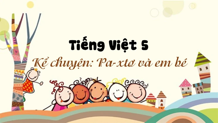 Kể chuyện: Pa-xtơ và em bé Tiếng Việt 5 tập 1