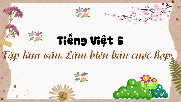 Tập làm văn: Làm biên bản cuộc họp Tiếng Việt 5 tập 1