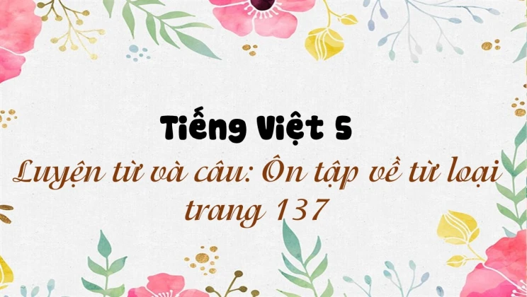 Luyện từ và câu: Ôn tập về từ loại trang 137 Tiếng Việt 5 tập 1