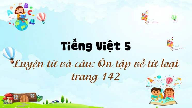 Luyện từ và câu: Ôn tập về từ loại trang 142 Tiếng Việt 5 tập 1