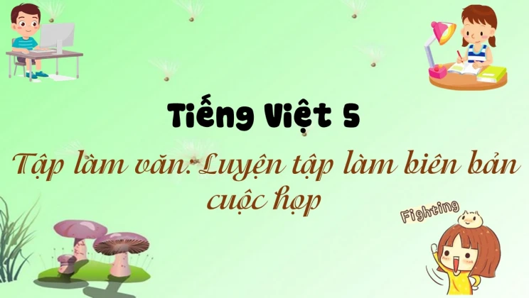 Tập làm văn: Luyện tập làm biên bản cuộc họp Tiếng Việt 5 tập 1