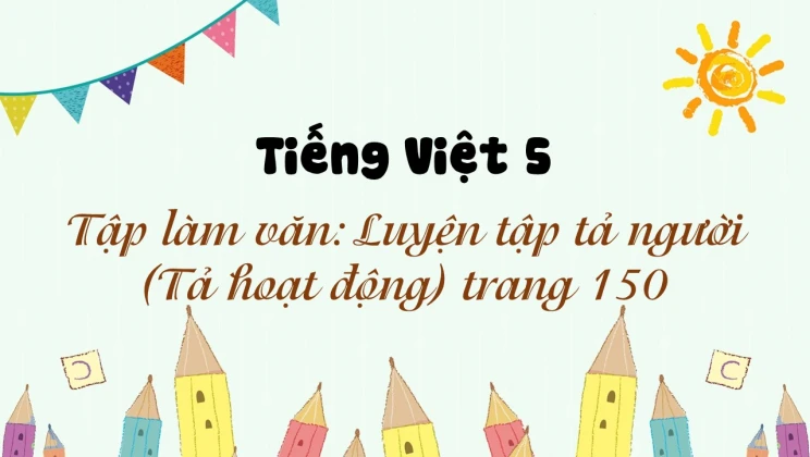 Tập làm văn: Luyện tập tả người (Tả hoạt động) trang 150 Tiếng Việt 5 tập 1