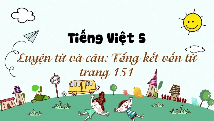 Luyện từ và câu: Tổng kết vốn từ trang 151 Tiếng Việt 5 tập 1