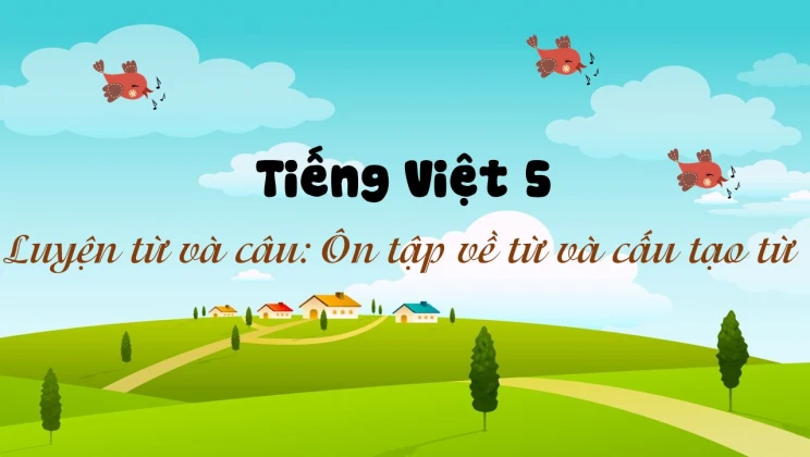 Luyện từ và câu: Ôn tập về từ và cấu tạo từ Tiếng Việt 5 tập 1