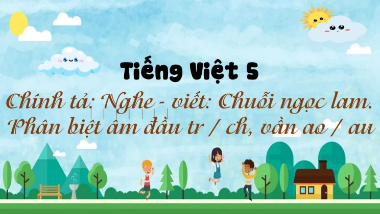 Chính tả: Nghe - viết : Chuỗi ngọc lam. Phân biệt âm đầu tr / ch, vần ao / au Tiếng Việt 5 tập 1