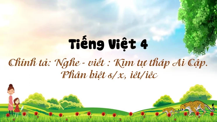 Chính tả: Nghe - viết : Kim tự tháp Ai Cập. Phân biệt s/x, iêt/iêc Tiếng Việt 4 tập 2