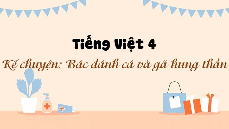 Kể chuyện: Bác đánh cá và gã hung thần Tiếng Việt 4 tập 2