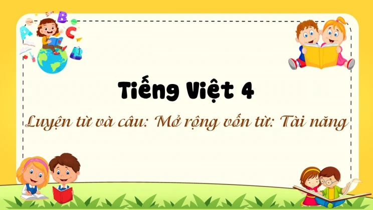 Luyện từ và câu: Mở rộng vốn từ: Tài năng Tiếng Việt 4 tập 2