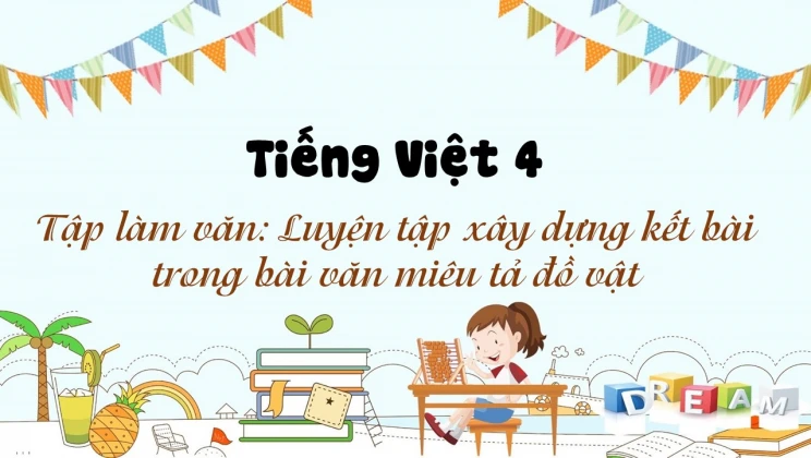 Tập làm văn: Luyện tập xây dựng kết bài trong bài văn miêu tả đồ vật Tiếng Việt 4 tập 2