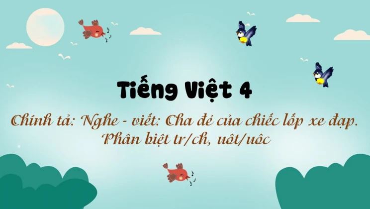 Chính tả: Nghe - viết: Cha đẻ của chiếc lốp xe đạp. Phân biệt tr/ch, uôt/uôc Tiếng Việt 4 tập 2