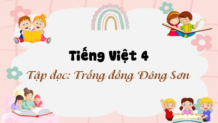 Tập đọc: Trống đồng Đông Sơn Tiếng Việt 4 tập 2