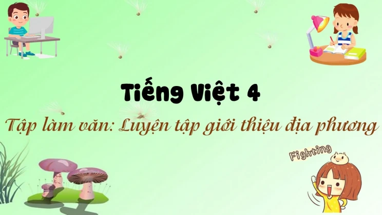 Tập làm văn: Luyện tập giới thiệu địa phương Tiếng Việt 4 tập 2