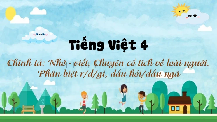 Chính tả: Nhớ - viết: Chuyện cổ tích về loài người. Phân biệt r/d/gi, dấu hỏi/dấu ngã Tiếng Việt 4 tập 2