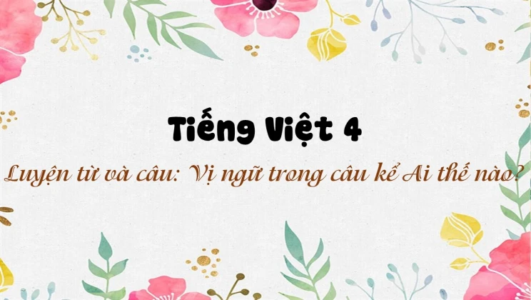 Luyện từ và câu: Vị ngữ trong câu kể Ai thế nào? Tiếng Việt 4 tập 2