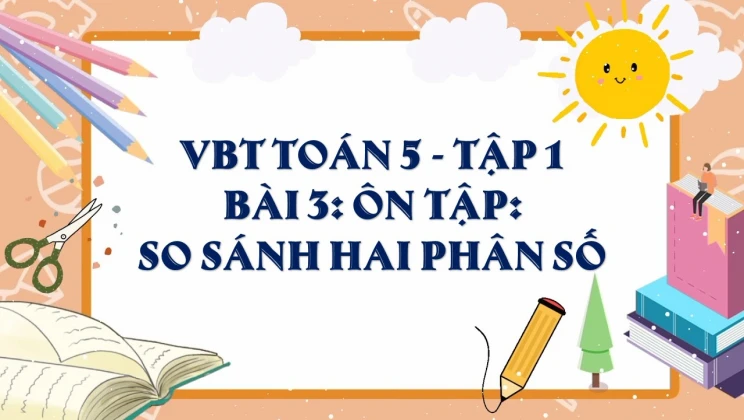 Giải VBT Toán lớp 5 Bài 3: Ôn tập so sánh hai phân số tập 1