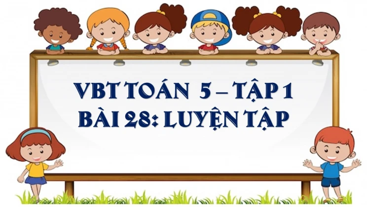 Giải VBT Toán lớp 5 Bài 28: Luyện tập tập 1