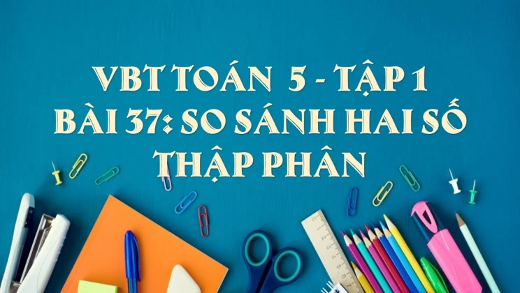Giải VBT Toán lớp 5 Bài 37: So sánh hai số thập phân tập 1