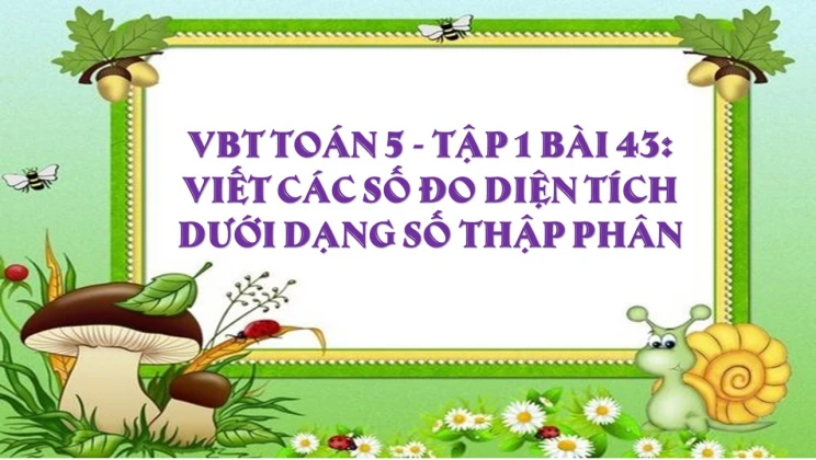 Giải VBT Toán lớp 5 Bài 43: Viết các số đo diện tích dưới dạng số thập phân tập 1