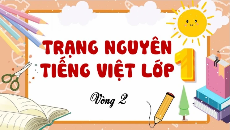 Đề thi Trạng Nguyên Tiếng Việt Lớp 1 vòng 2 có đáp án