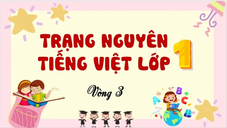 Đề thi Trạng Nguyên Tiếng Việt lớp 1 vòng 3 có đáp án